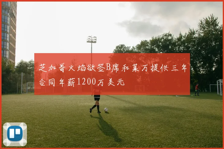 芝加哥火焰欲签B席和莱万提供三年合同年薪1200万美元