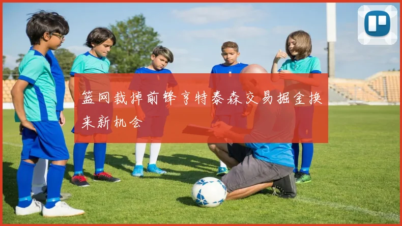 篮网裁掉前锋亨特泰森交易掘金换来新机会