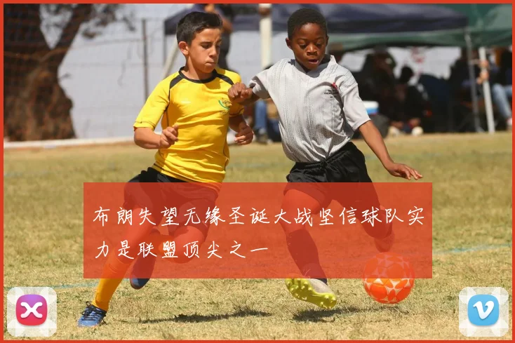 布朗失望无缘圣诞大战坚信球队实力是联盟顶尖之一