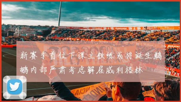 新赛季首位下课主教练或将诞生鹈鹕内部严肃考虑解雇威利格林